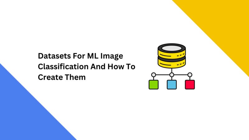 Datasets For ML Image Classification And How To Create Them