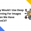 Why Would I Use Deep Learning For Images When We Have OpenCV?