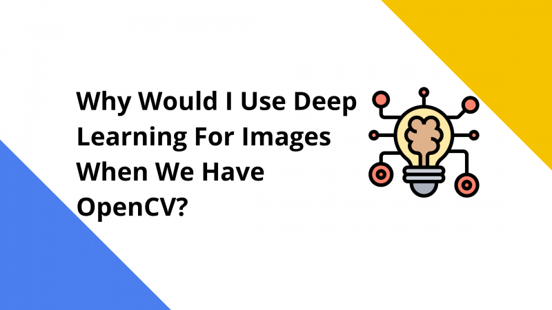 Why Would I Use Deep Learning For Images When We Have OpenCV?