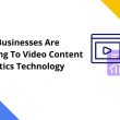 Why Businesses Are Turning To Video Content Analytics Technology