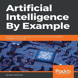 Artificial Intelligence by Example - Denis Rothman