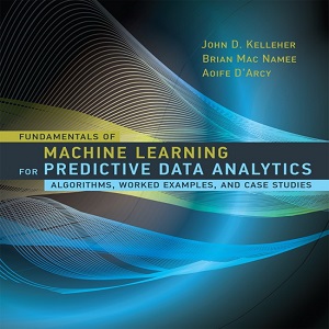 Fundamentals of Machine Learning for Predictive Data Analytics – Algorithms, Worked Examples and Case Studies (The MIT Press) - John D. Kelleher, Brian Mac Namee